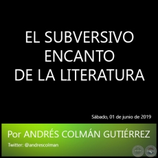 EL SUBVERSIVO ENCANTO DE LA LITERATURA - Por ANDRS COLMN GUTIRREZ - Sbado, 01 de junio de 2019